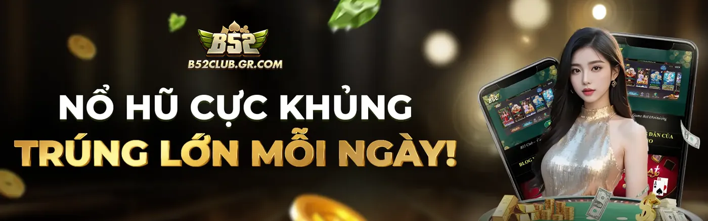 banner B52 nhà cái game bài đổi thưởng số 1 Châu Á