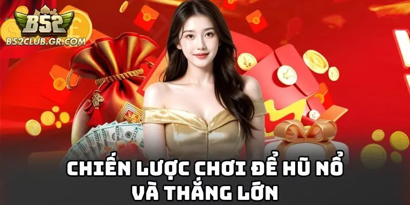 Chiến lược chơi để hũ nổ và thắng lớn