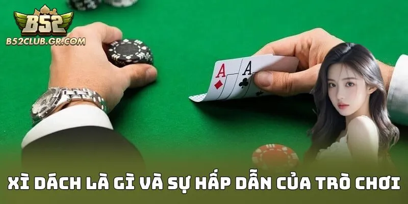 Xì dách là gì và sự hấp dẫn của trò chơi